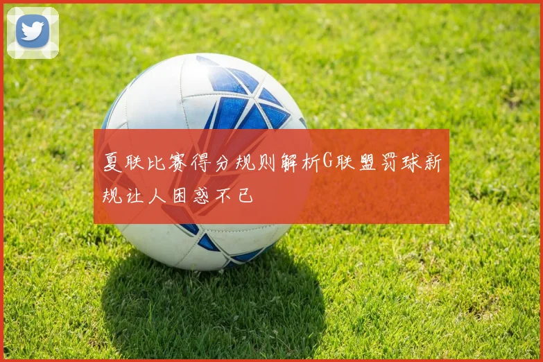 夏联比赛得分规则解析G联盟罚球新规让人困惑不已